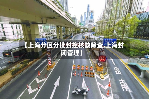 【上海分区分批封控核酸筛查,上海封闭管理】