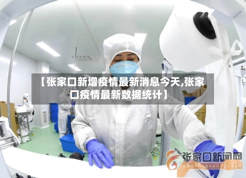 【张家口新增疫情最新消息今天,张家口疫情最新数据统计】-第2张图片