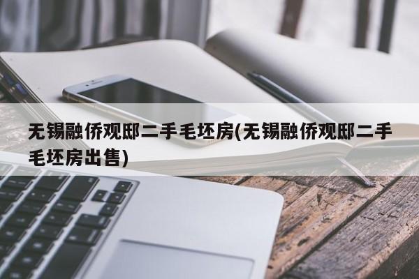 无锡融侨观邸二手毛坯房(无锡融侨观邸二手毛坯房出售)